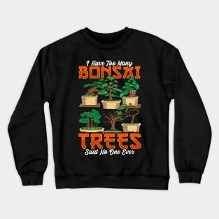 I Have Too Many Bonsai Trees Funny Bonsai Tree Gift Bonzie Crewneck Sweatshirt